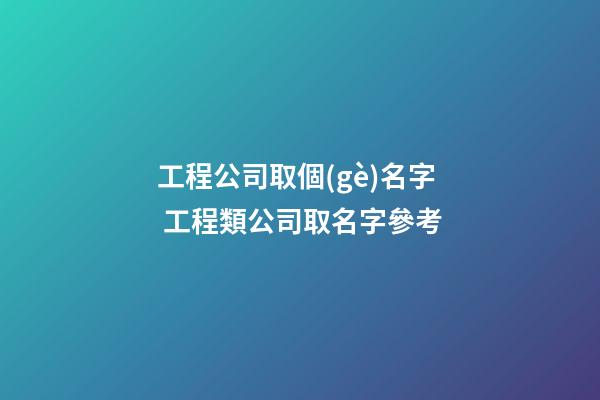 工程公司取個(gè)名字 工程類公司取名字參考-第1張-公司起名-玄機(jī)派